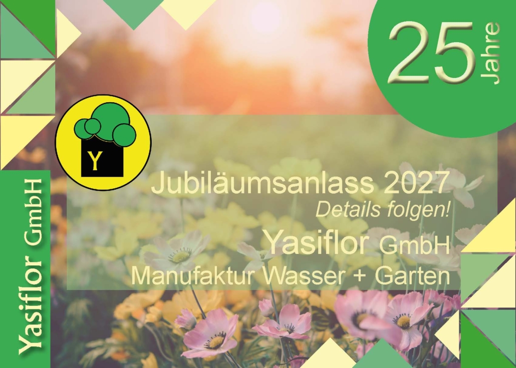 Jubiläumsjahr 2027 - 25 Jahre Yasiflor GmbH Manufaktur Wasser + Garten